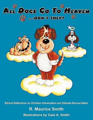 All Dogs Go to Heaven Dont They R. Maurice Smith All Dogs Go to Heaven Dont They R. Maurice Smith