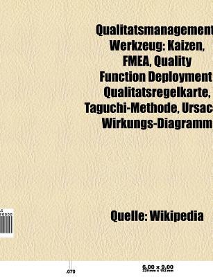 Qualit Tsmanagement-Werkzeug: Kaizen, Quality Function Deployment, Fmea, Qualit Tsregelkarte, Taguchi-Methode, Statistische Versuchsplanung Source Wikipedia Qualit Tsmanagement-Werkzeug: Kaizen, Quality Function Deployment, Fmea, Qualit Tsregelkarte, Taguchi-Methode, Statistische Versuchsplanung Source Wikipedia