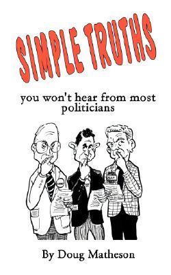 Simple Truths: You Wont Hear from Most Politicians Doug Matheson Simple Truths: You Wont Hear from Most Politicians Doug Matheson
