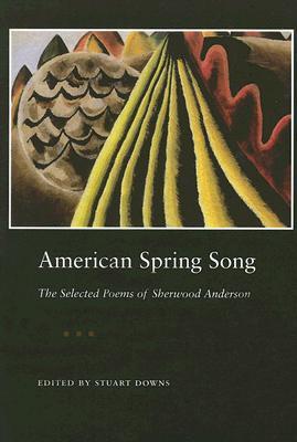 American Spring Song: The Selected Poems of Sherwood Anderson Sherwood Anderson American Spring Song: The Selected Poems of Sherwood Anderson Sherwood Anderson