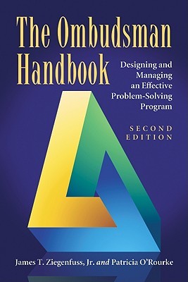 The Ombudsman Handbook: Designing and Managing an Effective Problem-Solving Program James T. Ziegenfuss Jr. The Ombudsman Handbook: Designing and Managing an Effective Problem-Solving Program James T. Ziegenfuss Jr.
