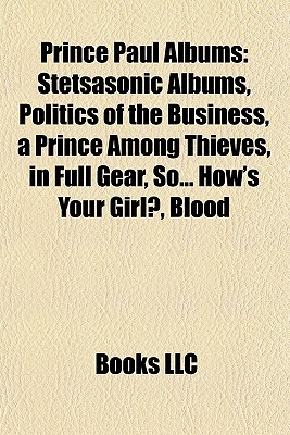 Prince Paul Albums: Stetsasonic Albums, Politics of the Business, a Prince Among Thieves, in Full Gear, So... Hows Your Girl?, Blood Books LLC Prince Paul Albums: Stetsasonic Albums, Politics of the Business, a Prince Among Thieves, in Full Gear, So... Hows Your Girl?, Blood Books LLC