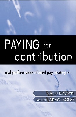 Paying for Contribution: Real Performance-Related Pay Strategies Michael Armstrong Paying for Contribution: Real Performance-Related Pay Strategies Michael Armstrong