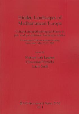 Hidden Landscapes of Mediterranean Europe: Cultural and Methodological Biases in Pre- And Protohistoric Landscape Studies Martijn Van Leusen Hidden Landscapes of Mediterranean Europe: Cultural and Methodological Biases in Pre- And Protohistoric Landscape Studies Martijn Van Leusen