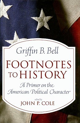 Footnotes to History: A Primer on the American Political Character Griffin B. Bell Footnotes to History: A Primer on the American Political Character Griffin B. Bell