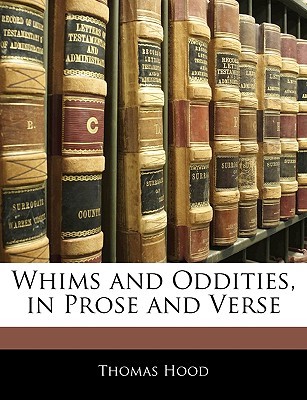 Whims and Oddities, in Prose and Verse Thomas Hood Whims and Oddities, in Prose and Verse Thomas Hood