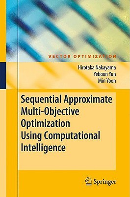 Sequential Approximate Multiobjective Optimization Using Computational Intelligence Hirotaka Nakayama Sequential Approximate Multiobjective Optimization Using Computational Intelligence Hirotaka Nakayama