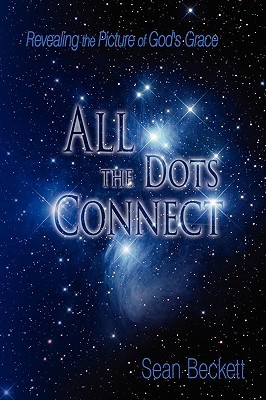 All the Dots Connect: Revealing the Picture of Gods Grace Sean Beckett All the Dots Connect: Revealing the Picture of Gods Grace Sean Beckett
