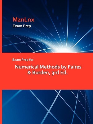 Exam Prep for Numerical Methods Faires & Burden, 3rd Ed by &. Burden Faires &. Burden Exam Prep for Numerical Methods Faires & Burden, 3rd Ed by &. Burden Faires &. Burden