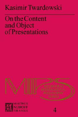 On the Content and Object of Presentations: A Psychological Investigation Kazimierz Twardowski On the Content and Object of Presentations: A Psychological Investigation Kazimierz Twardowski