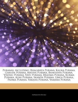 Puranas, including: Bhagavata Purana, Kalika Purana, Garuda Purana, Matsya Purana, Bhavishya Purana, Vishnu Purana, Vayu Purana, Brahma Purana, Kurma Purana, Agni Purana, Skanda Purana, Linga Purana, Padma Purana, Varaha Purana, Vamana Purana Hephaestus Books Puranas, including: Bhagavata Purana, Kalika Purana, Garuda Purana, Matsya Purana, Bhavishya Purana, Vishnu Purana, Vayu Purana, Brahma Purana, Kurma Purana, Agni Purana, Skanda Purana, Linga Purana, Padma Purana, Varaha Purana, Vamana Purana Hephaestus Books
