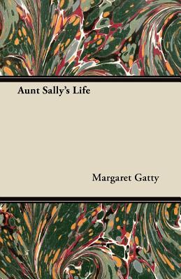 Aunt Sallys Life Margaret Gatty Aunt Sallys Life Margaret Gatty