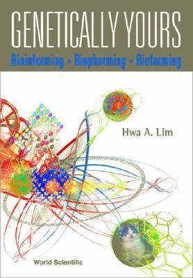 Genetically Yours: Bioinforming, Biopharming and Biofarming Hwa A. Lim Genetically Yours: Bioinforming, Biopharming and Biofarming Hwa A. Lim