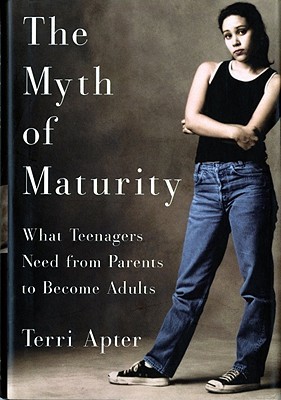 The Myth of Maturity: What Teenagers Need from Parents to Become Adults Terri Apter The Myth of Maturity: What Teenagers Need from Parents to Become Adults Terri Apter