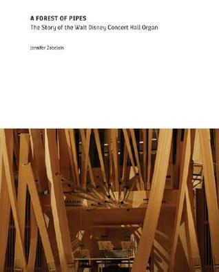 Forest of Pipes: The Walt Disney Concert Hall Organ Jennifer Zobelein Forest of Pipes: The Walt Disney Concert Hall Organ Jennifer Zobelein