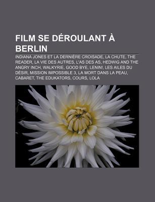 Film Se D Roulant Berlin: Indiana Jones Et La Derni Re Croisade, La Chute, the Reader, La Vie Des Autres, LAs Des as Source Wikipedia Film Se D Roulant Berlin: Indiana Jones Et La Derni Re Croisade, La Chute, the Reader, La Vie Des Autres, LAs Des as Source Wikipedia