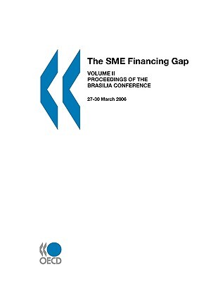 The Sme Financing Gap (Vol. II): Proceedings of the Brasilia Conference, 27-30 March 2006 OECD/OCDE The Sme Financing Gap (Vol. II): Proceedings of the Brasilia Conference, 27-30 March 2006 OECD/OCDE