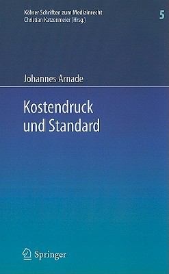 Kostendruck Und Standard: Zu Den Auswirkungen Finanzieller Zwange Auf Den Standard Sozialversicherungsrechtlicher Leistungen Und Den Haftungsrechtlichen Behandlungsstandard Johannes Arnade Kostendruck Und Standard: Zu Den Auswirkungen Finanzieller Zwange Auf Den Standard Sozialversicherungsrechtlicher Leistungen Und Den Haftungsrechtlichen Behandlungsstandard Johannes Arnade