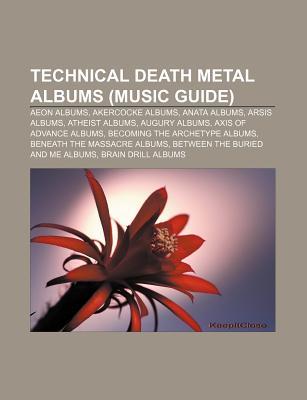 Technical Death Metal Albums (Music Guide): Aeon Albums, Akercocke Albums, Anata Albums, Arsis Albums, Atheist Albums, Augury Albums Source Wikipedia Technical Death Metal Albums (Music Guide): Aeon Albums, Akercocke Albums, Anata Albums, Arsis Albums, Atheist Albums, Augury Albums Source Wikipedia