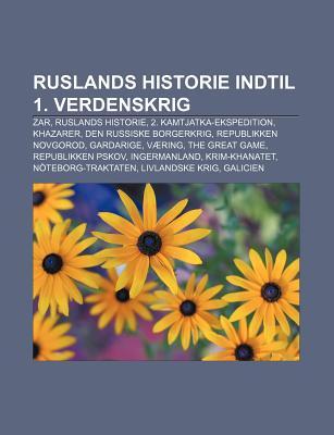 Ruslands Historie Indtil 1. Verdenskrig: Zar, Ruslands Historie, 2. Kamtjatka-Ekspedition, Khazarer, Den Russiske Borgerkrig Source Wikipedia Ruslands Historie Indtil 1. Verdenskrig: Zar, Ruslands Historie, 2. Kamtjatka-Ekspedition, Khazarer, Den Russiske Borgerkrig Source Wikipedia