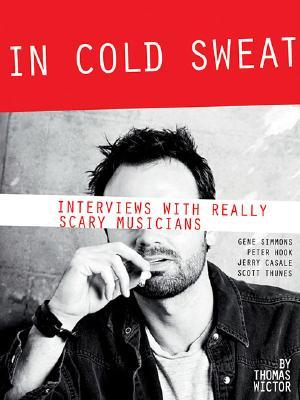 In Cold Sweat: Interviews with Really Scary Musicians Thomas Wictor In Cold Sweat: Interviews with Really Scary Musicians Thomas Wictor
