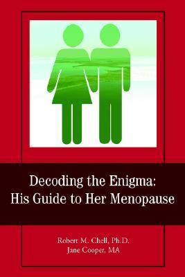 Decoding the Enigma: His Guide to Her Menopause Robert M. Chell Decoding the Enigma: His Guide to Her Menopause Robert M. Chell