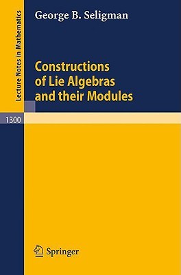 Constructions Of Lie Algebras And Their Modules George B. Seligman Constructions Of Lie Algebras And Their Modules George B. Seligman