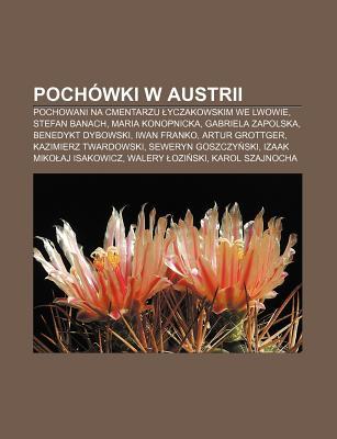 Poch Wki W Austrii: Pochowani Na Cmentarzu Yczakowskim We Lwowie, Stefan Banach, Maria Konopnicka, Gabriela Zapolska, Benedykt Dybowski Source Wikipedia Poch Wki W Austrii: Pochowani Na Cmentarzu Yczakowskim We Lwowie, Stefan Banach, Maria Konopnicka, Gabriela Zapolska, Benedykt Dybowski Source Wikipedia