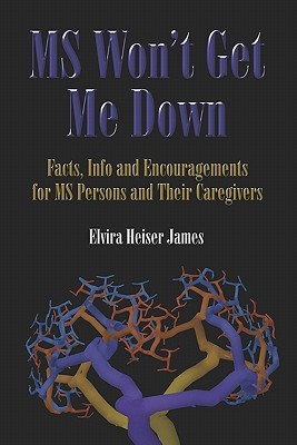 MS Wont Get Me Down: Facts, Info and Encouragements for MS Persons and Their Caregivers Elvira Heiser James MS Wont Get Me Down: Facts, Info and Encouragements for MS Persons and Their Caregivers Elvira Heiser James