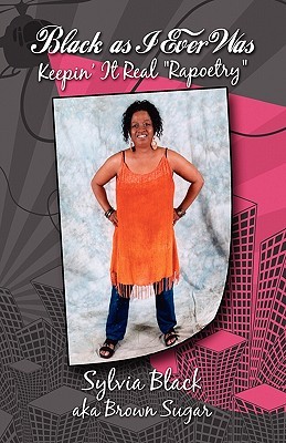 Black as I Ever Was: Keepin It Real Rapoetry Sylvia Black Black as I Ever Was: Keepin It Real Rapoetry Sylvia Black