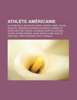 Athl Te Am Ricaine: Allyson Felix, Sanya Richards, Marion Jones, Wilma Rudolph, Mildred Didrikson Zaharias, Carmelita Jeter, Brittney Rees Books LLC Athl Te Am Ricaine: Allyson Felix, Sanya Richards, Marion Jones, Wilma Rudolph, Mildred Didrikson Zaharias, Carmelita Jeter, Brittney Rees Books LLC