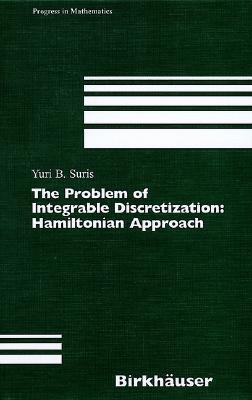 The Problem of Integrable Discretization: Hamiltonian Approach Yuri B. Suris The Problem of Integrable Discretization: Hamiltonian Approach Yuri B. Suris