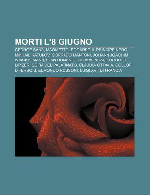 Morti L8 Giugno: George Sand, Maometto, Edoardo Il Principe Nero, Mikhail Katukov, Corrado Mantoni, Johann Joachim Winckelmann Source Wikipedia Morti L8 Giugno: George Sand, Maometto, Edoardo Il Principe Nero, Mikhail Katukov, Corrado Mantoni, Johann Joachim Winckelmann Source Wikipedia