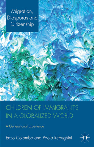Children of Immigrants in a Globalized World: A Generational Experience Enzo Colombo Children of Immigrants in a Globalized World: A Generational Experience Enzo Colombo