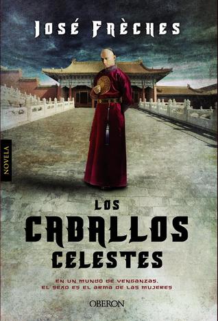 Los Caballos Celestes (El Disco de Jade, #1) José Frèches Los Caballos Celestes (El Disco de Jade, #1) José Frèches