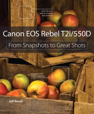 Canon EOS Rebel T2i / 550D: From Snapshots to Great Shots Jeff Revell Canon EOS Rebel T2i / 550D: From Snapshots to Great Shots Jeff Revell