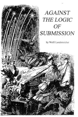Against the Logic of Submission Wolfi Landstreicher Against the Logic of Submission Wolfi Landstreicher