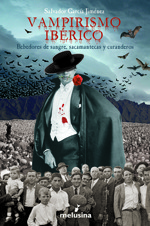 Vampirismo Ibaerico: Bebedores de Sangre, Sacamantecas y Curanderos Salvador Garcia Jimenez Vampirismo Ibaerico: Bebedores de Sangre, Sacamantecas y Curanderos Salvador Garcia Jimenez