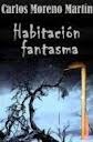 La habitación fantasma Carlos Moreno Martín La habitación fantasma Carlos Moreno Martín