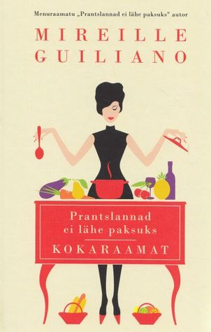 Prantslannad ei lähe paksuks: kokaraamat Mireille Guiliano Prantslannad ei lähe paksuks: kokaraamat Mireille Guiliano