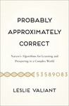 Probably Approximately Correct: Nature's Algorithms for Learning and Prospering in a Complex World