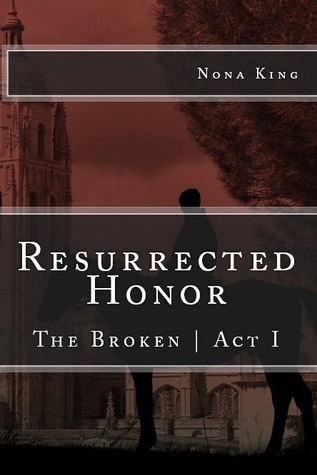 Resurrected Honor (The Broken #1) Nona Mae King Resurrected Honor (The Broken #1) Nona Mae King