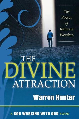 The Divine Attraction: The Power of Intimate Worship Warren Hunter The Divine Attraction: The Power of Intimate Worship Warren Hunter