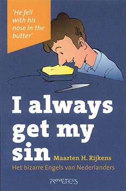 I always get my sin: het bizarre Engels van Nederlanders Maarten H. Rijkens I always get my sin: het bizarre Engels van Nederlanders Maarten H. Rijkens