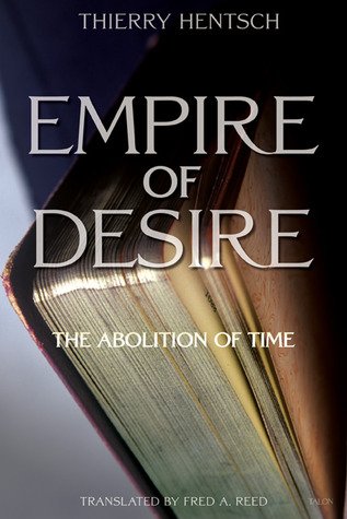 Empire of Desire: The Abolition of Time Thierry Hentsch Empire of Desire: The Abolition of Time Thierry Hentsch