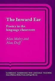 The Inward Ear: Poetry in the Language Classroom Alan Maley The Inward Ear: Poetry in the Language Classroom Alan Maley