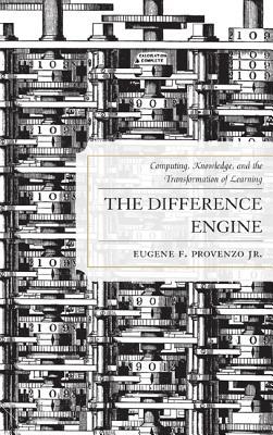The Difference Engine: Computing, Knowledge, and the Transformation of Learning Eugene F. Provenzo Jr. The Difference Engine: Computing, Knowledge, and the Transformation of Learning Eugene F. Provenzo Jr.