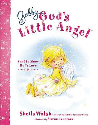 Gabby, Gods Little Angel: Sent to Show Gods Love Sheila Walsh Gabby, Gods Little Angel: Sent to Show Gods Love Sheila Walsh