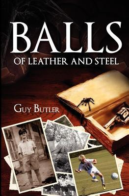 Balls of Leather and Steel (The Spider Trilogy #1) Guy Butler Balls of Leather and Steel (The Spider Trilogy #1) Guy Butler