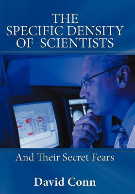 The Specific Density of Scientists: And Their Secret Fears David Conn The Specific Density of Scientists: And Their Secret Fears David Conn